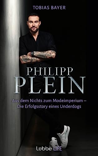 Philipp Plein: Aus dem Nichts zum Modeimperium. Die Erfolgsstory eines Underdogs von Lübbe Life